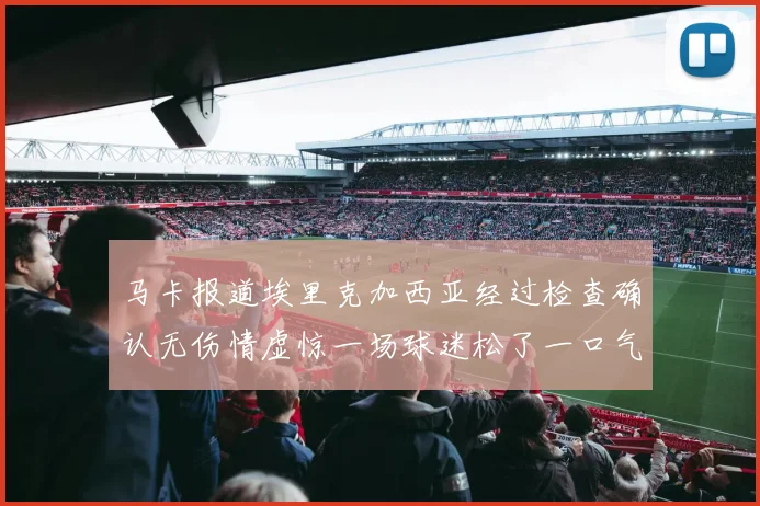 马卡报道埃里克加西亚经过检查确认无伤情虚惊一场球迷松了一口气
