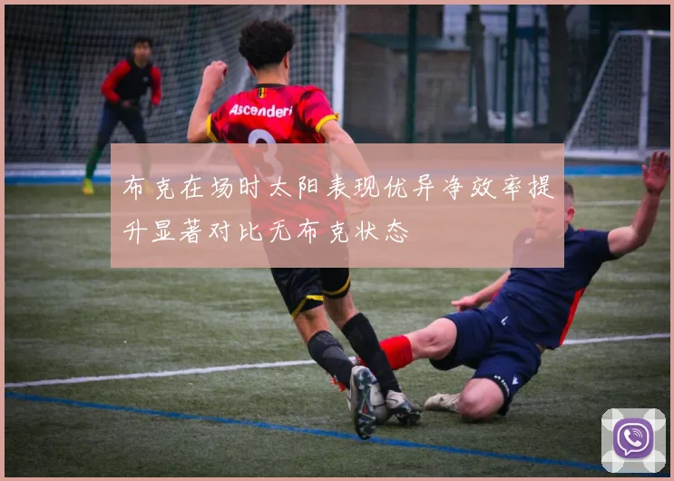 布克在场时太阳表现优异净效率提升显著对比无布克状态
