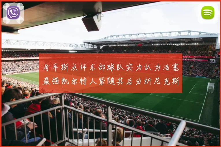 考辛斯点评东部球队实力认为活塞最强凯尔特人紧随其后分析尼克斯不足之处